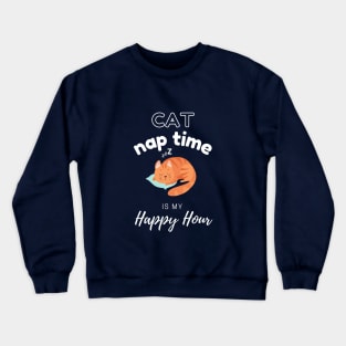 Cat Nap Time is My Happy Hour | Funny Cute Cat Design Crewneck Sweatshirt